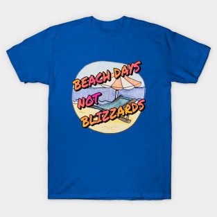 Beach days not blizzards T-Shirt